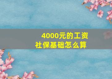 4000元的工资 社保基础怎么算